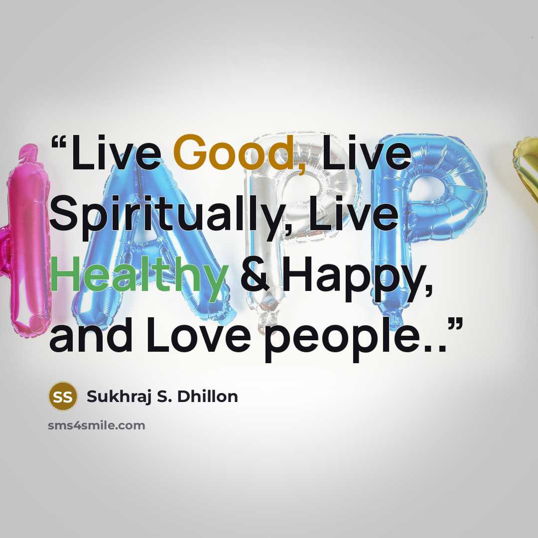 “Live Good, Live Spiritually, Live Healthy & Happy, and Love people..” quote by Sukhraj S. Dhillon