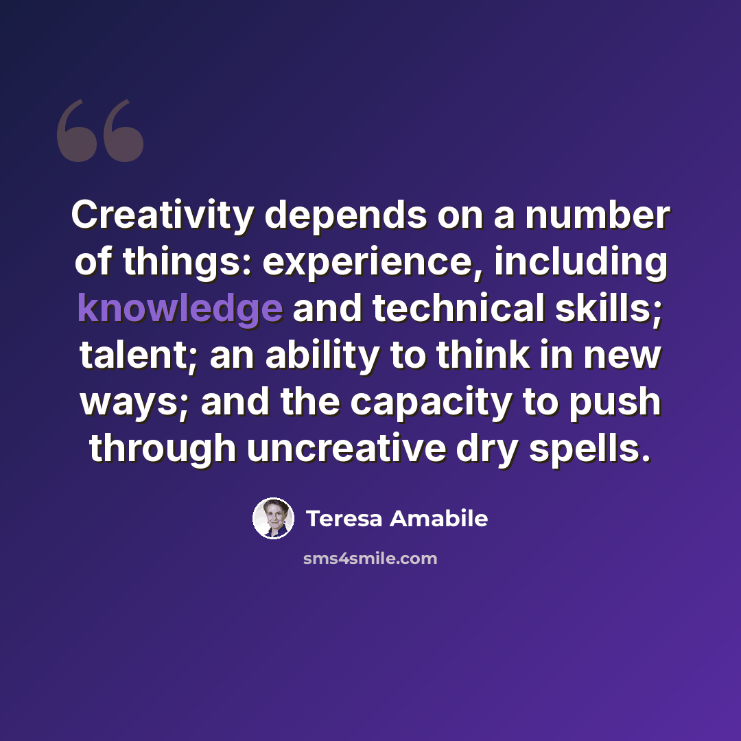 “Creativity depends on a number of things: experience, including knowledge and technical skills; talent; an ability to think in new ways; and the capacity to push through uncreative dry spells.” quote by Teresa Amabile