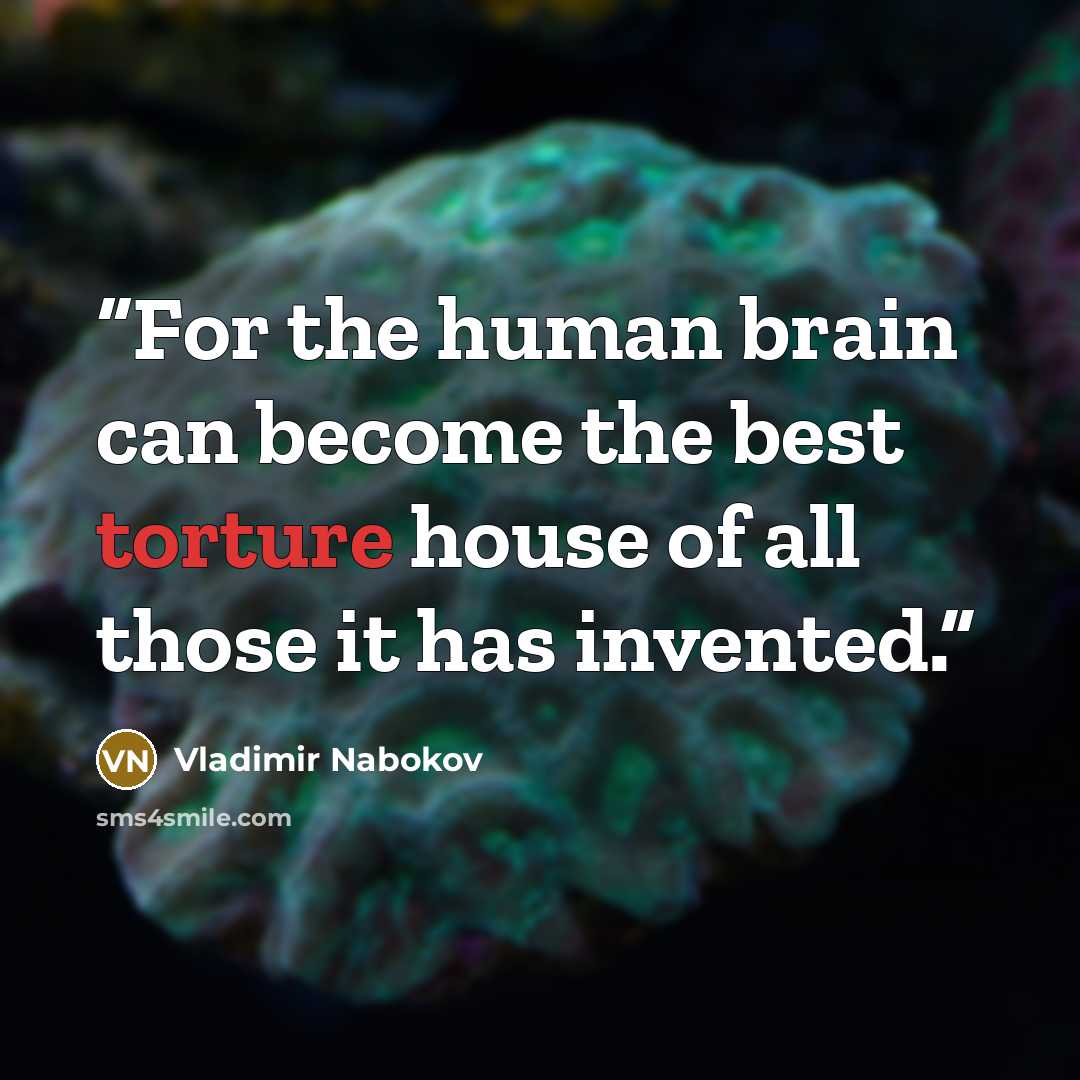 “For the human brain can become the best torture house of all those it has invented.” quote by Vladimir Nabokov