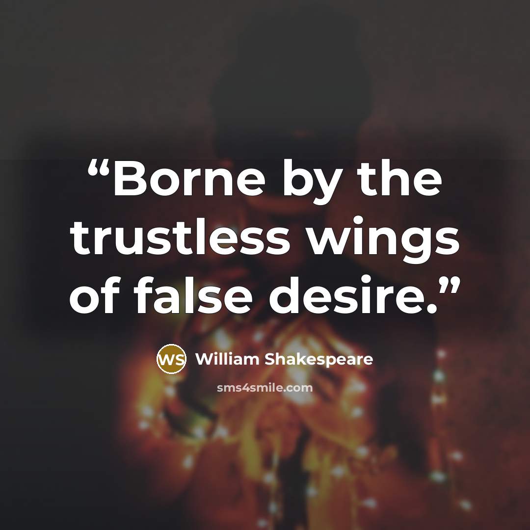 “Borne by the trustless wings of false desire.” quote by William Shakespeare