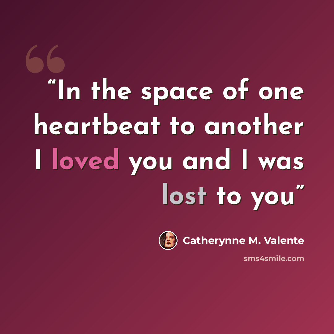 “In the space of one heartbeat to another I loved you and I was lost to you” quote by Catherynne M. Valente