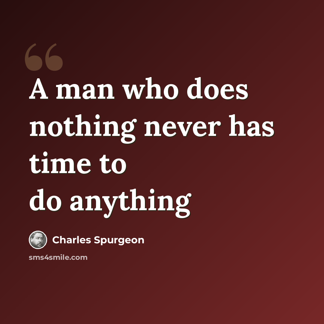 “A man who does nothing never has time to do anything” quote by Charles Spurgeon