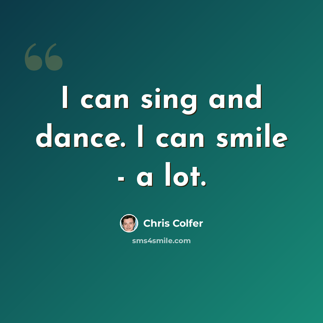 “I can sing and dance. I can smile - a lot.” quote by Chris Colfer
