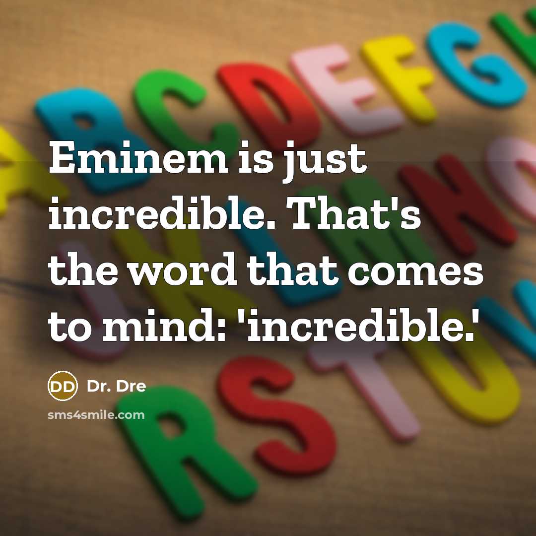 “Eminem is just incredible. That's the word that comes to mind: 'incredible.'” quote by Dr. Dre