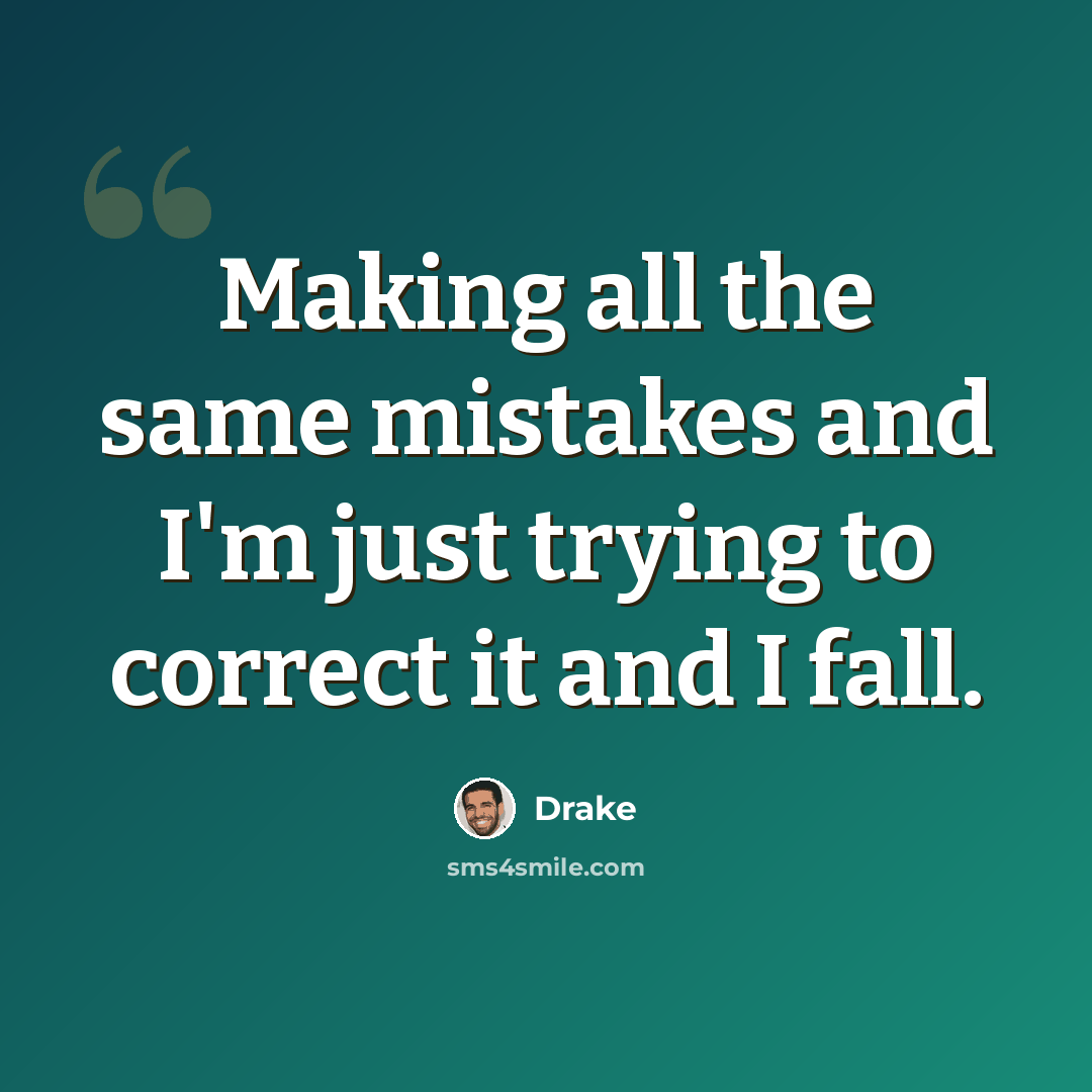 “Making all the same mistakes and I'm just trying to correct it and I fall.” quote by Drake