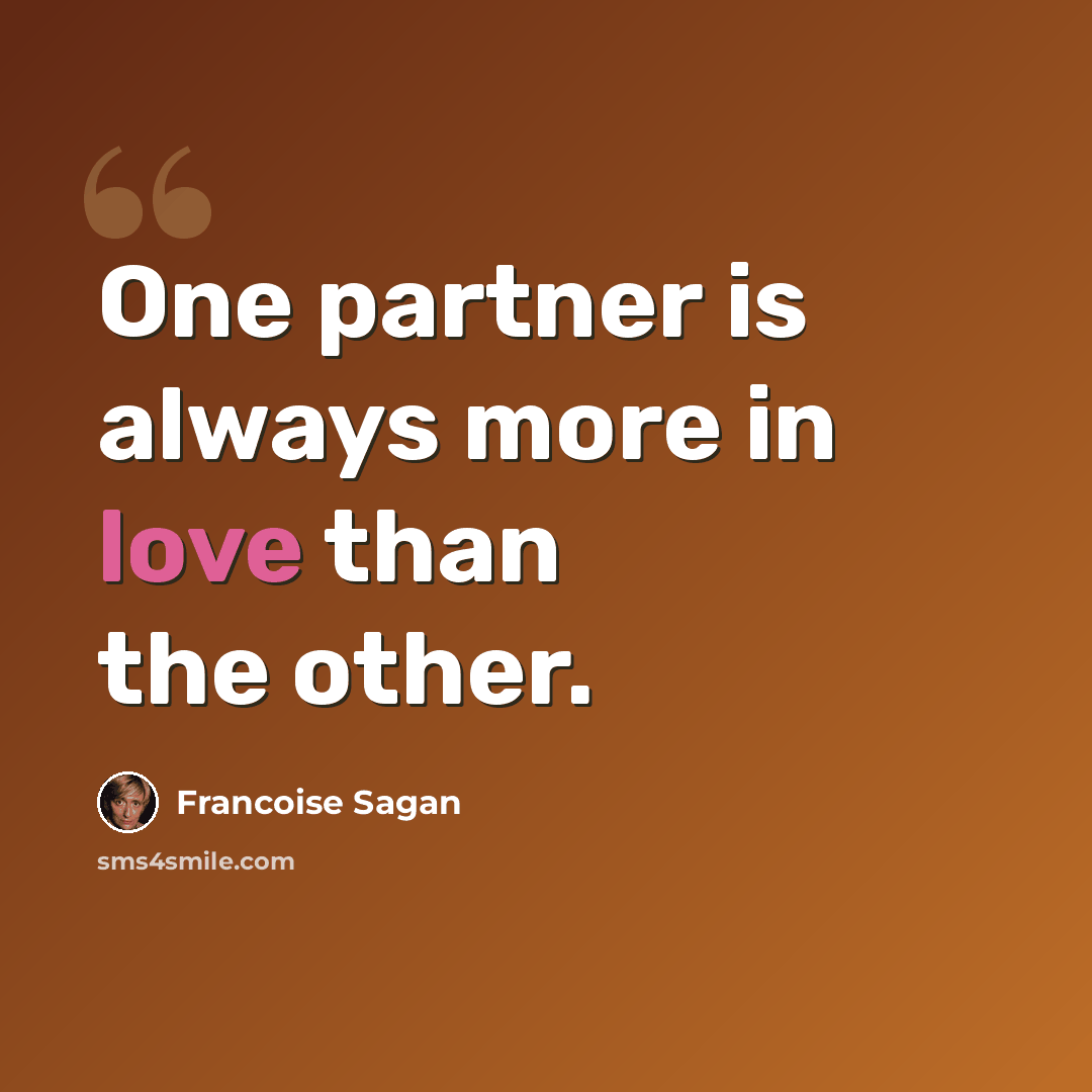 “One partner is always more in love than the other.” quote by Francoise Sagan