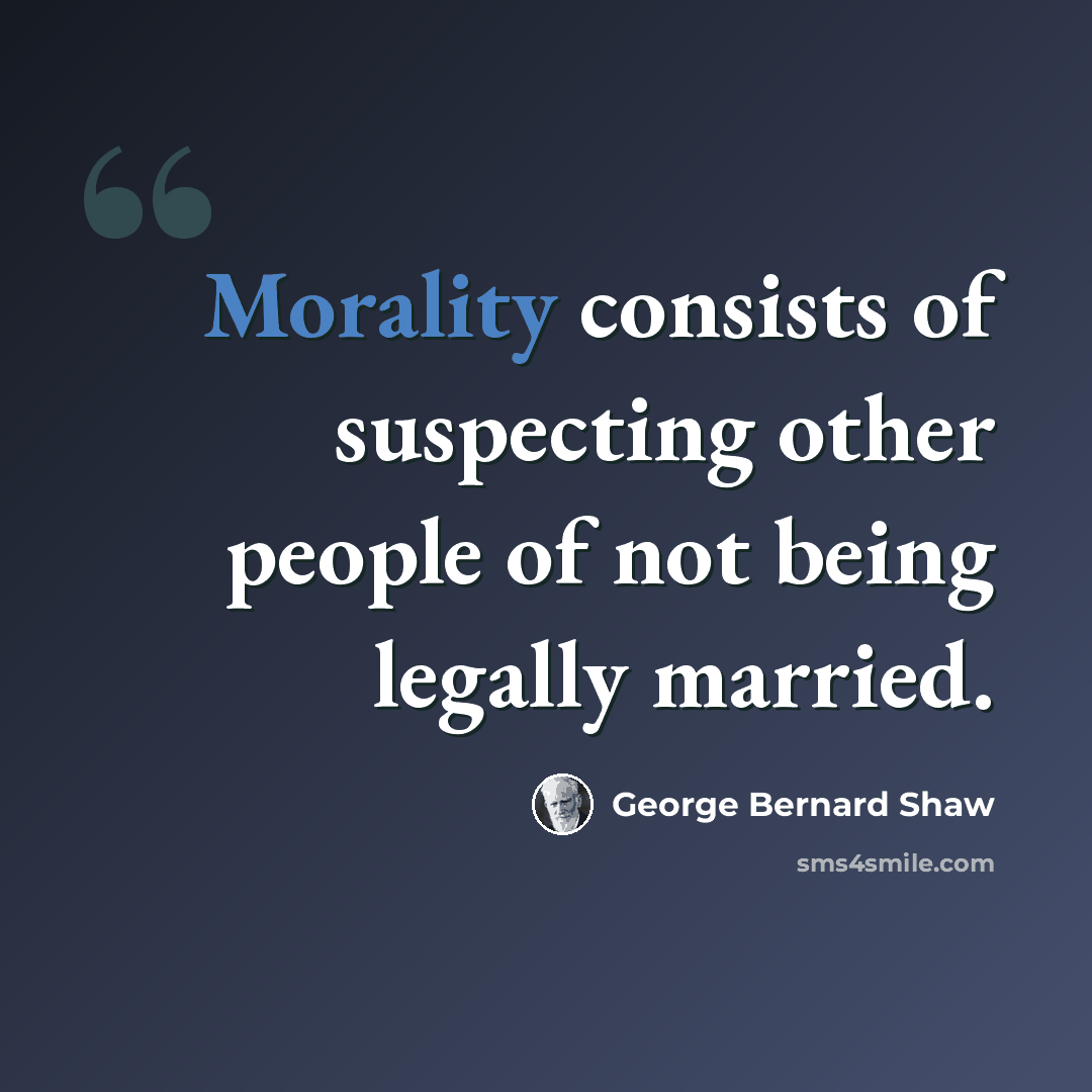 “Morality consists of suspecting other people of not being legally married.” quote by George Bernard Shaw