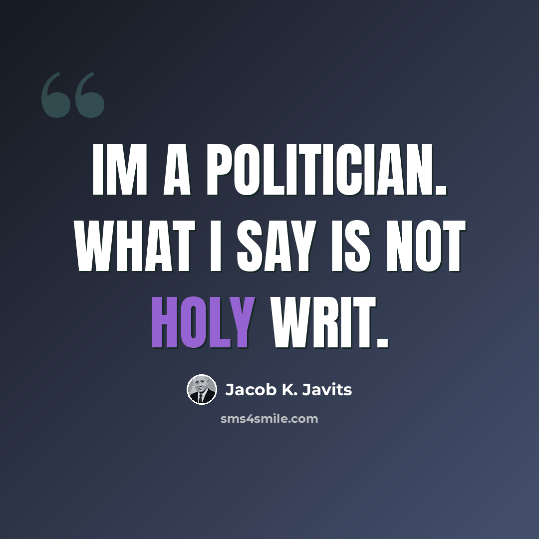 “Im a politician. What I say is not holy writ.” quote by Jacob K. Javits
