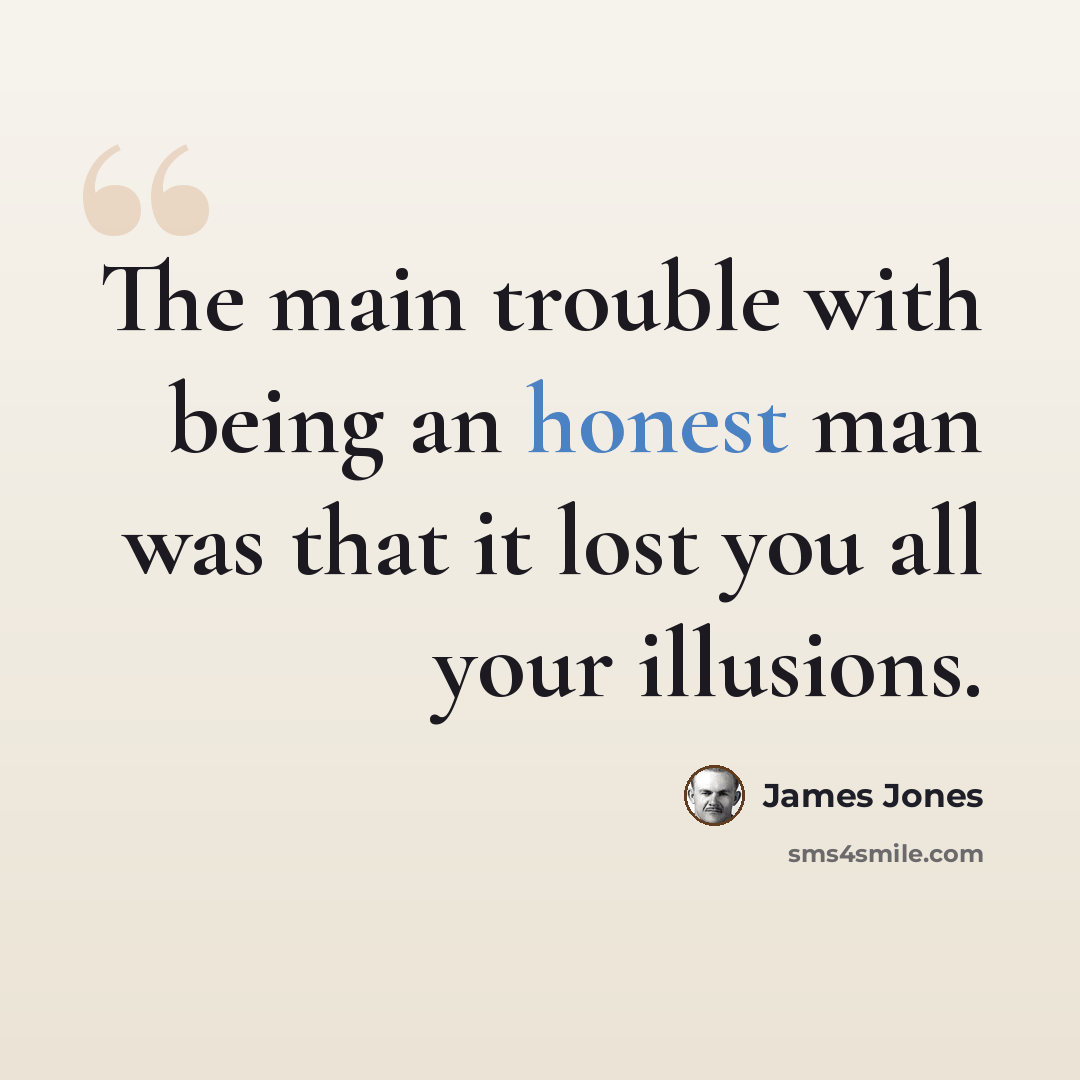 “The main trouble with being an honest man was that it lost you all your illusions.” quote by James Jones