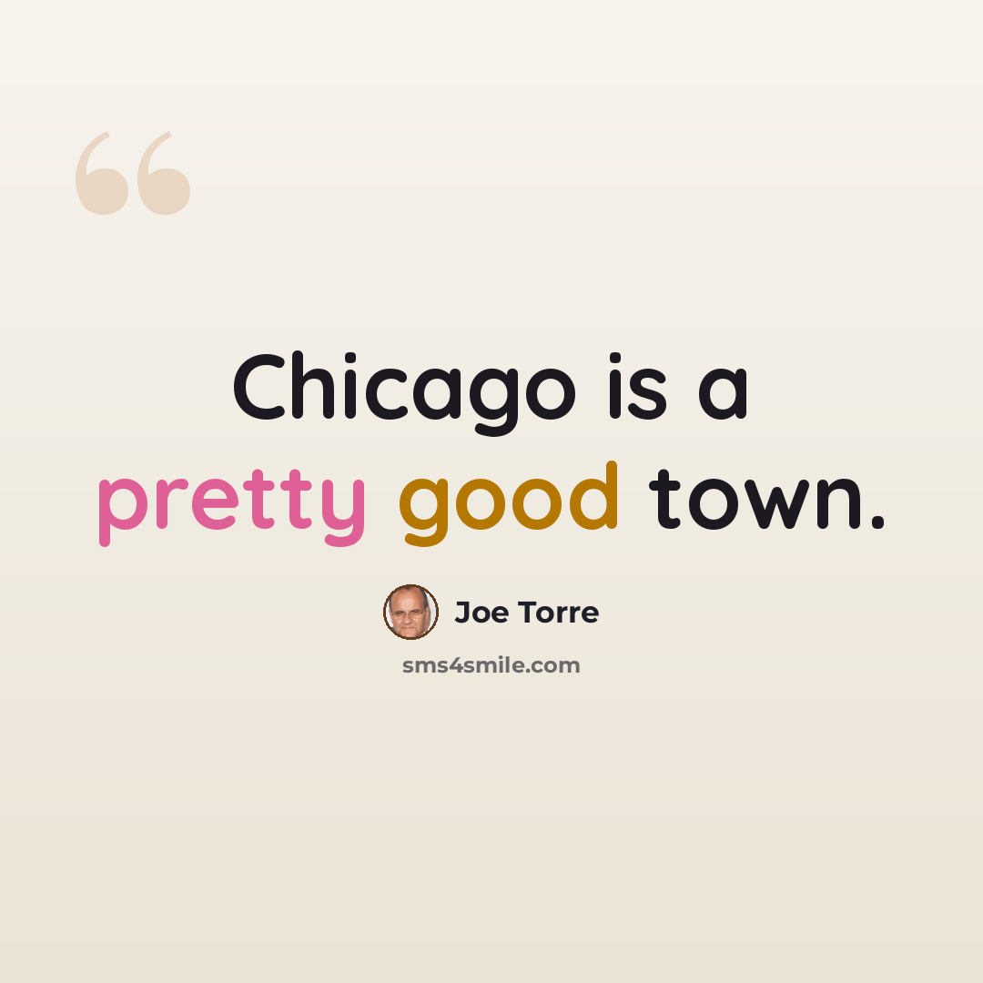 “Chicago is a pretty good town.” quote by Joe Torre
