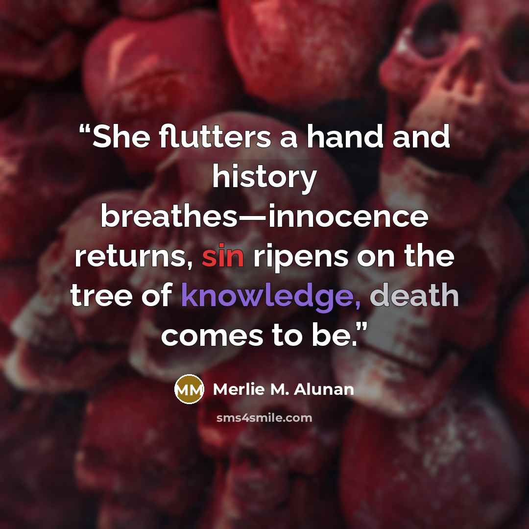 “She flutters a hand and history breathes—innocence returns, sin ripens on the tree of knowledge, death comes to be.” quote by Merlie M. Alunan