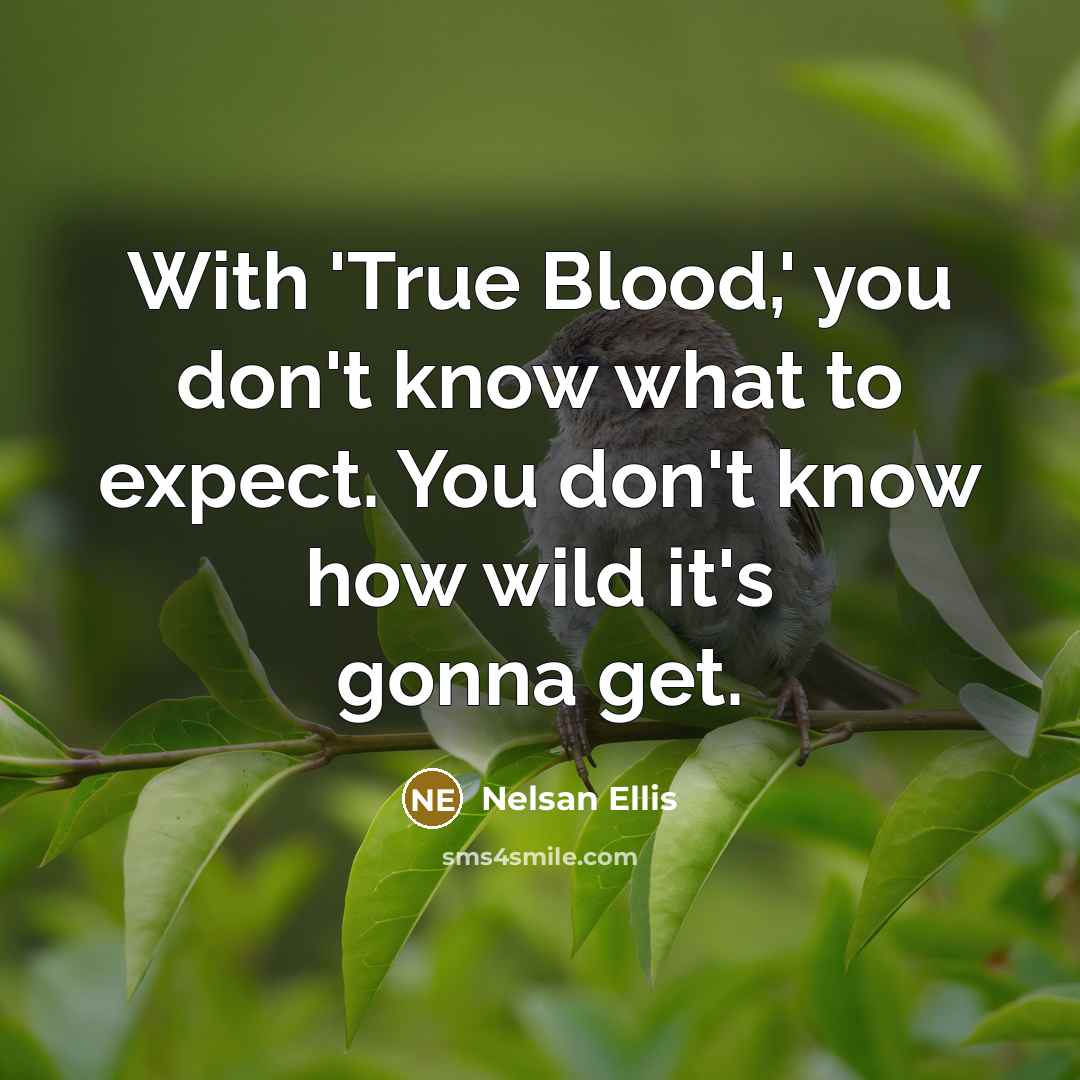 “With 'True Blood,' you don't know what to expect. You don't know how wild it's gonna get.” quote by Nelsan Ellis