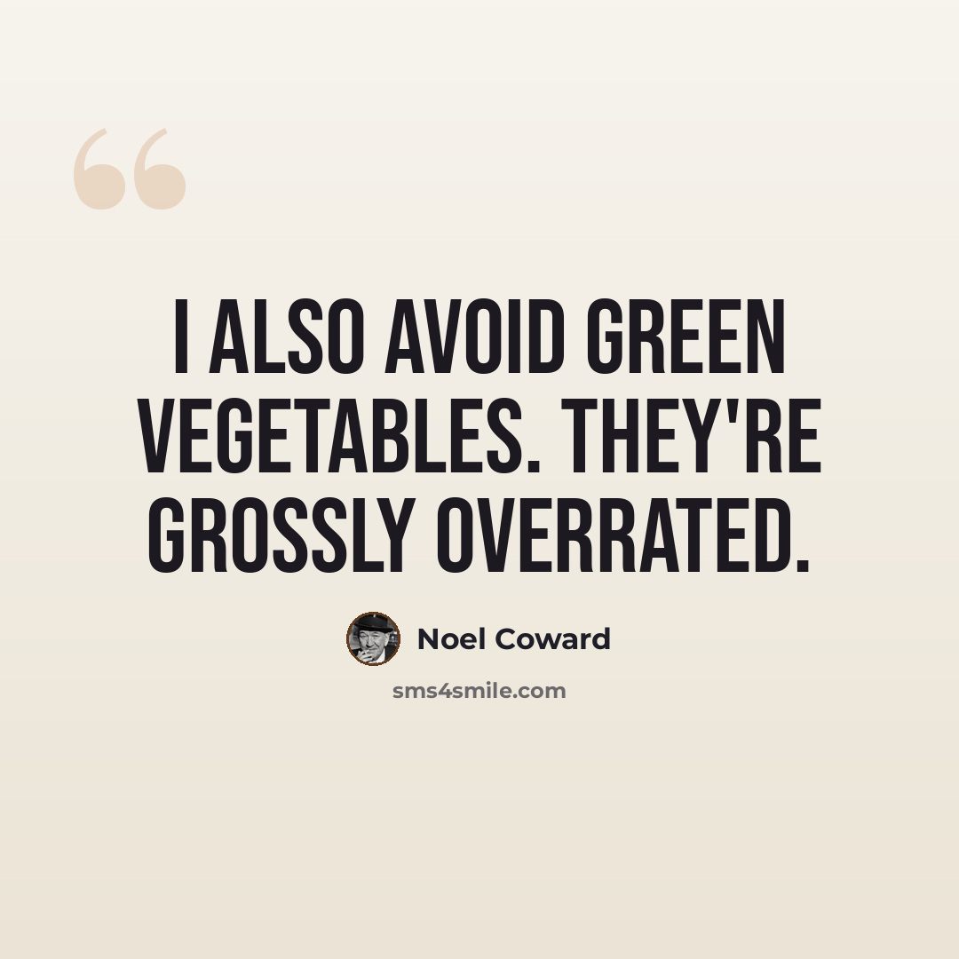 “I also avoid green vegetables. They're grossly overrated.” quote by Noel Coward