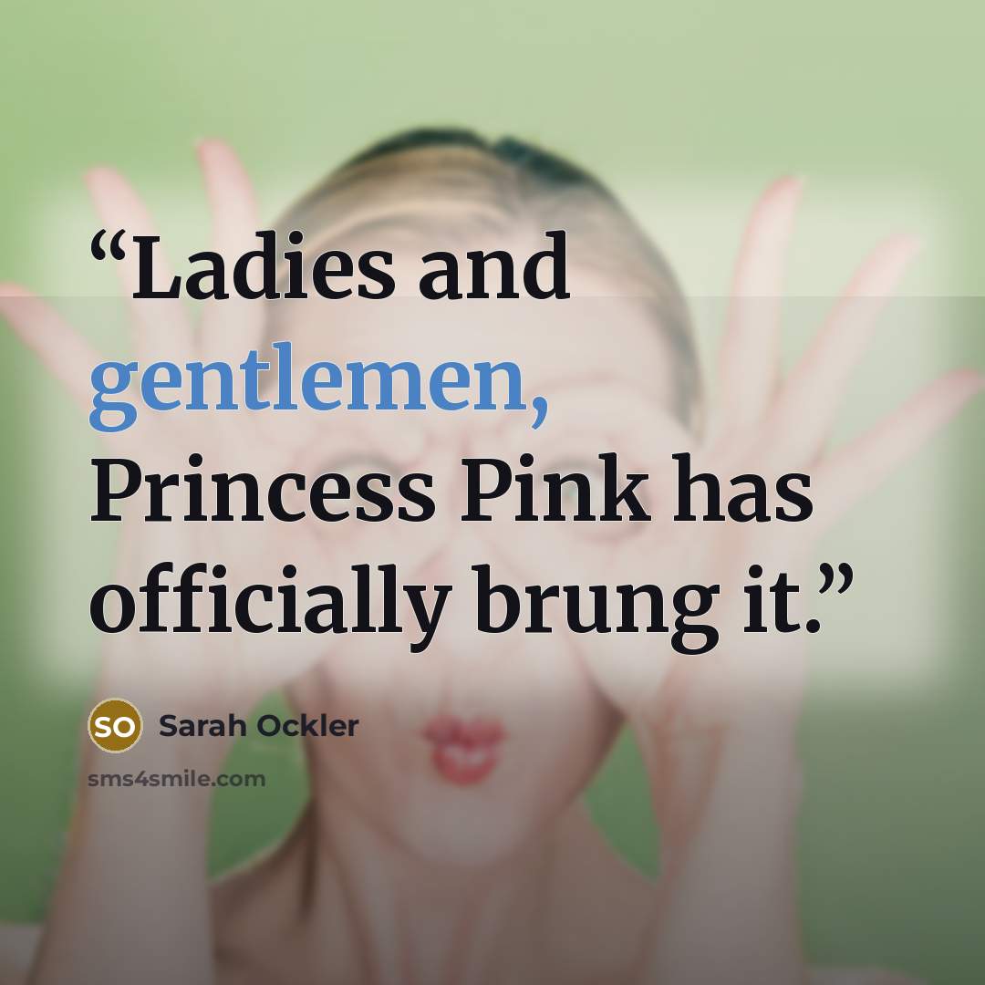 “Ladies and gentlemen, Princess Pink has officially brung it.” quote by Sarah Ockler