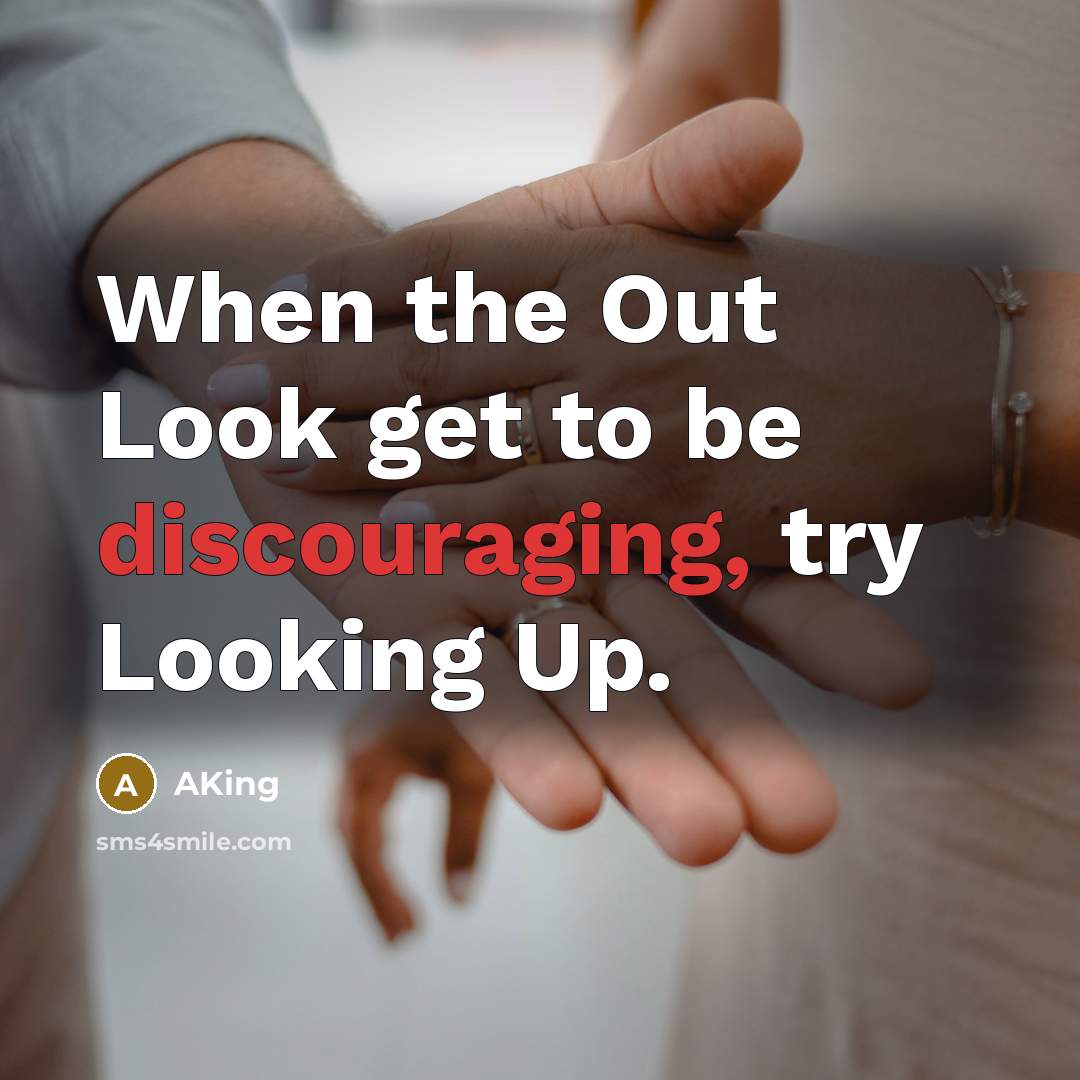 “When the Out Look get to be discouraging, try Looking Up.” quote by AKing