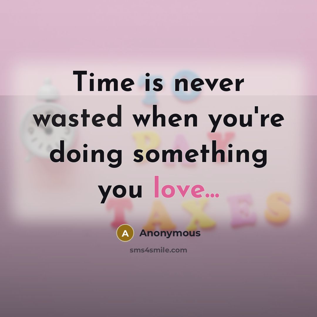“Time is never wasted when you're doing something you love...” quote by Anonymous