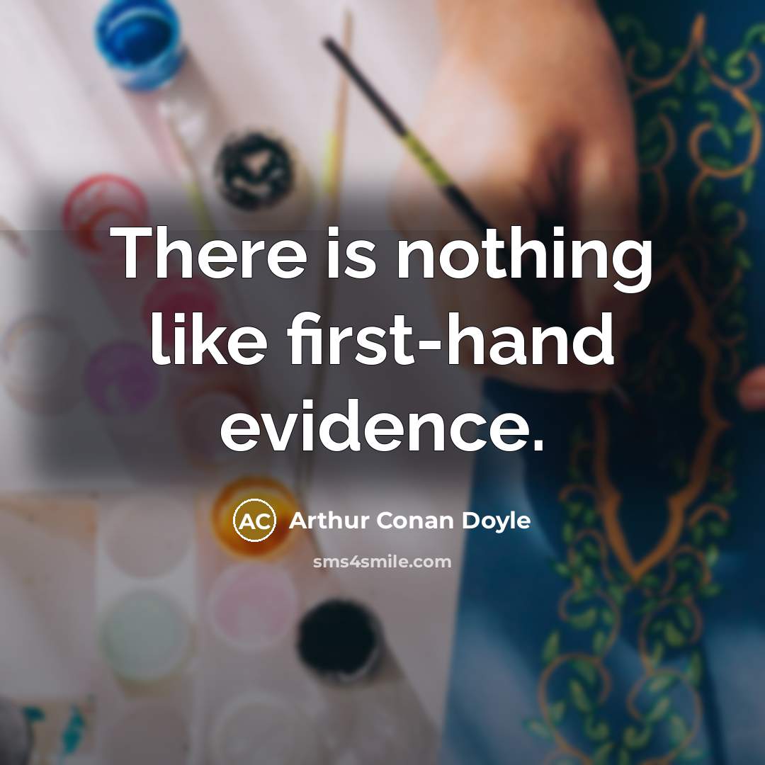 “There is nothing like first-hand evidence.” quote by Arthur Conan Doyle