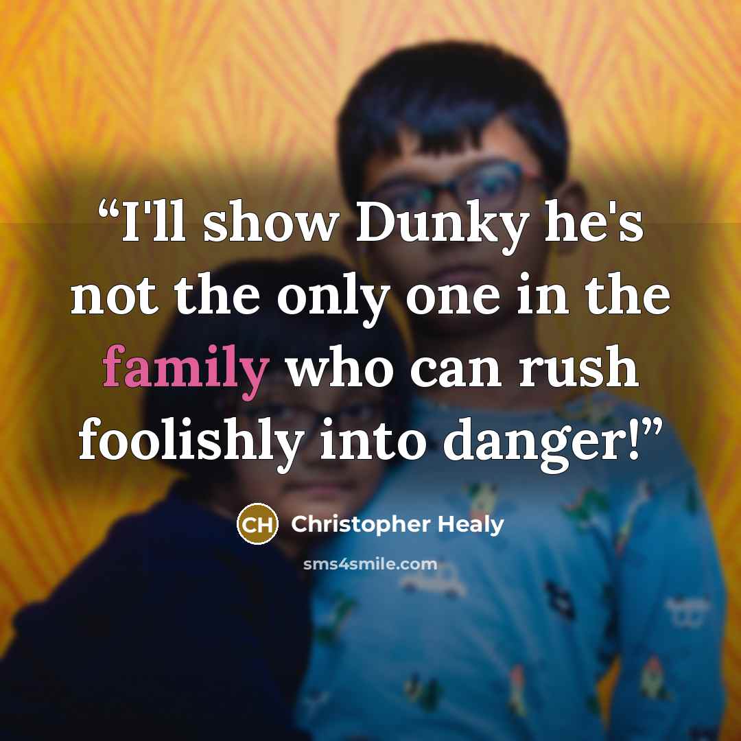“I'll show Dunky he's not the only one in the family who can rush foolishly into danger!” quote by Christopher Healy