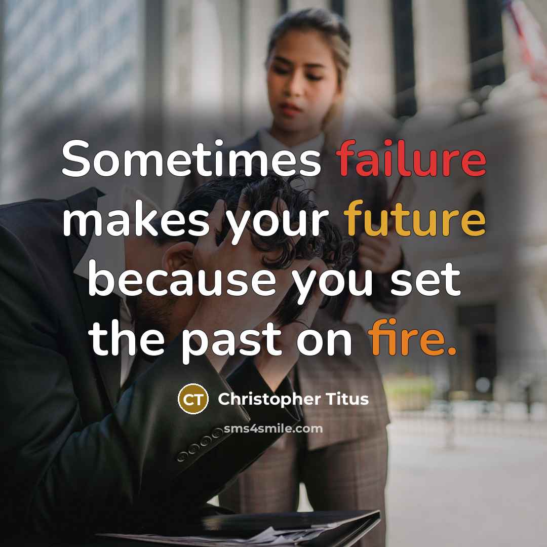 “Sometimes failure makes your future because you set the past on fire.” quote by Christopher Titus