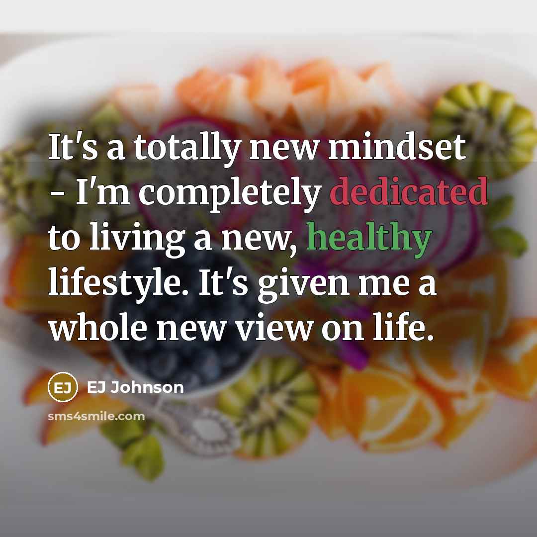 “It's a totally new mindset - I'm completely dedicated to living a new, healthy lifestyle. It's given me a whole new view on life.” quote by EJ Johnson