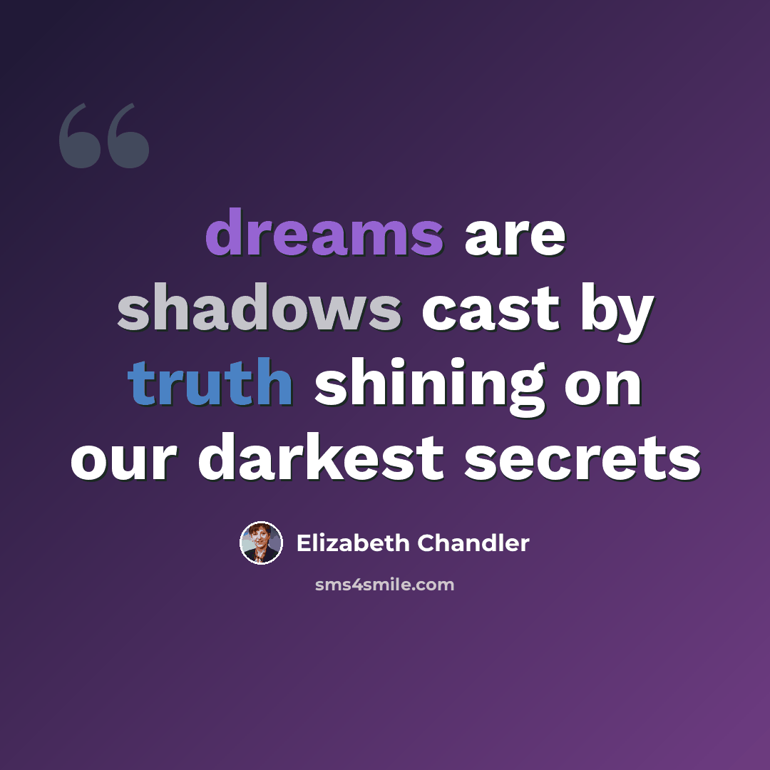 “dreams are shadows cast by truth shining on our darkest secrets” quote by Elizabeth Chandler
