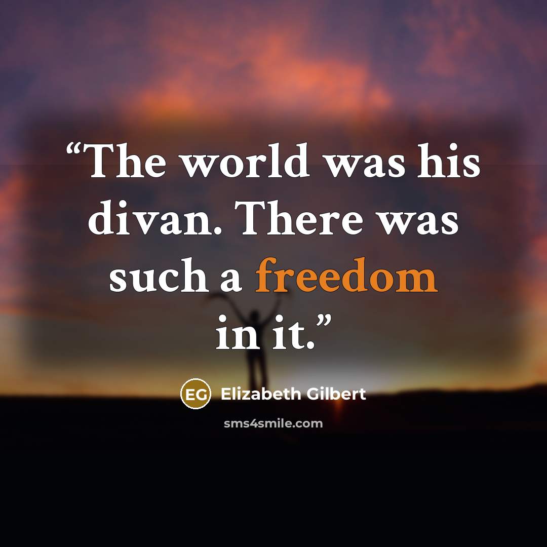 “The world was his divan. There was such a freedom in it.” quote by Elizabeth Gilbert