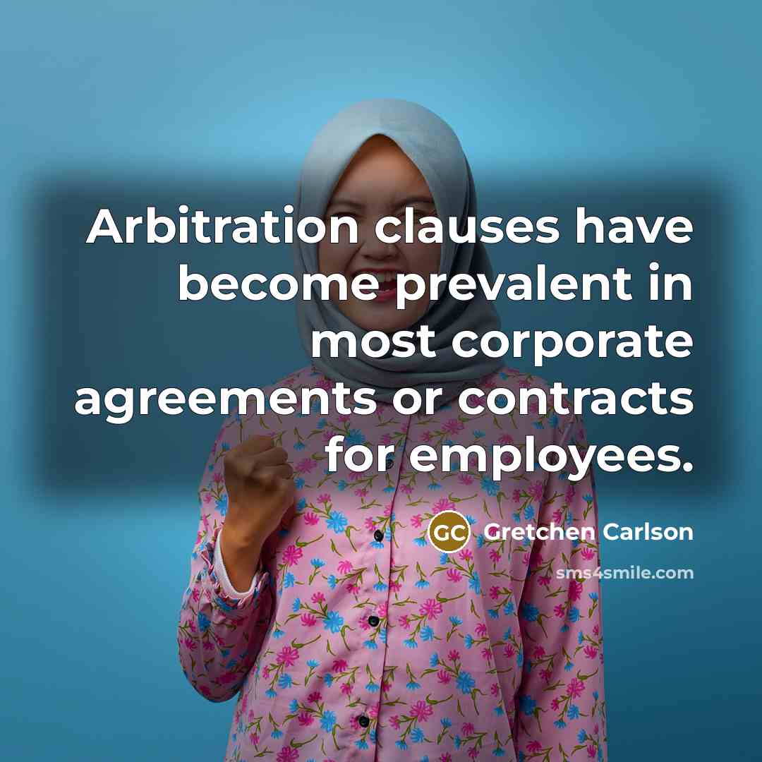 “Arbitration clauses have become prevalent in most corporate agreements or contracts for employees.” quote by Gretchen Carlson