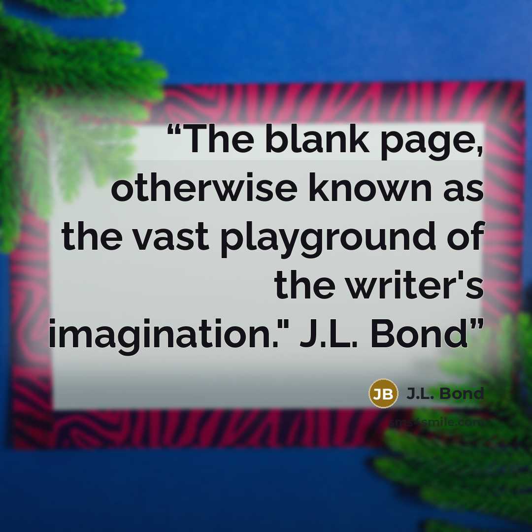 “The blank page, otherwise known as the vast playground of the writer's imagination." J.L. Bond” quote by J.L. Bond