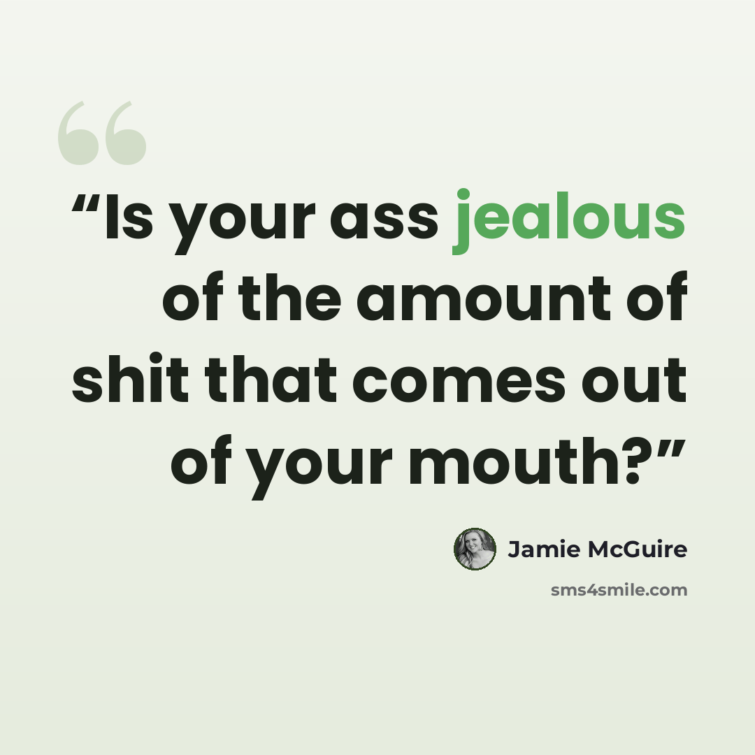 “Is your ass jealous of the amount of shit that comes out of your mouth?” quote by Jamie McGuire