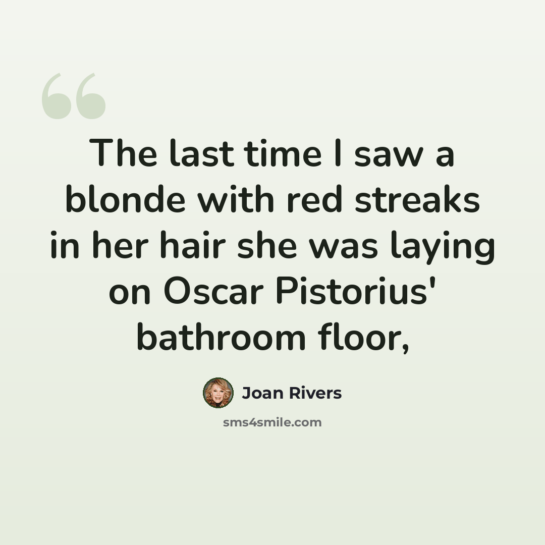 “The last time I saw a blonde with red streaks in her hair she was laying on Oscar Pistorius' bathroom floor,” quote by Joan Rivers