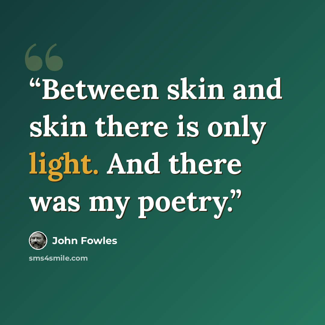 “Between skin and skin there is only light. And there was my poetry.” quote by John Fowles