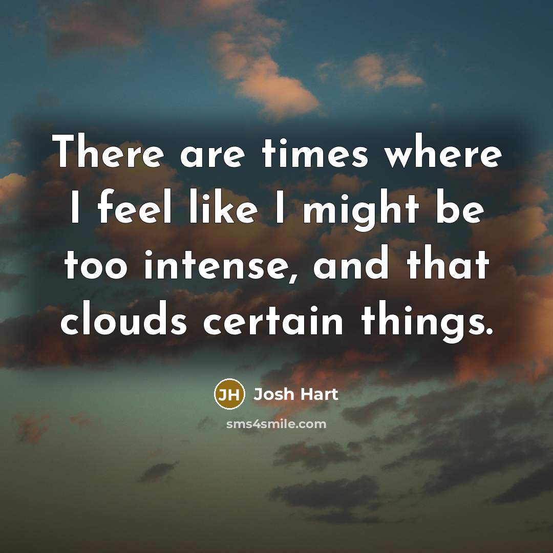 “There are times where I feel like I might be too intense, and that clouds certain things.” quote by Josh Hart
