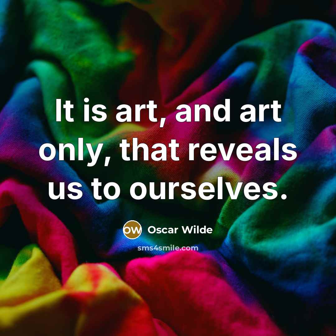 “It is art, and art only, that reveals us to ourselves.” quote by Oscar Wilde