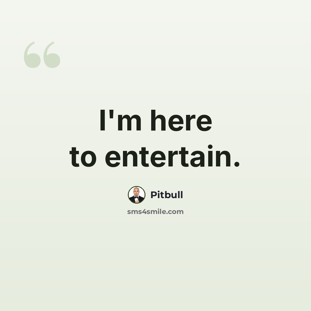 “I'm here to entertain.” quote by Pitbull