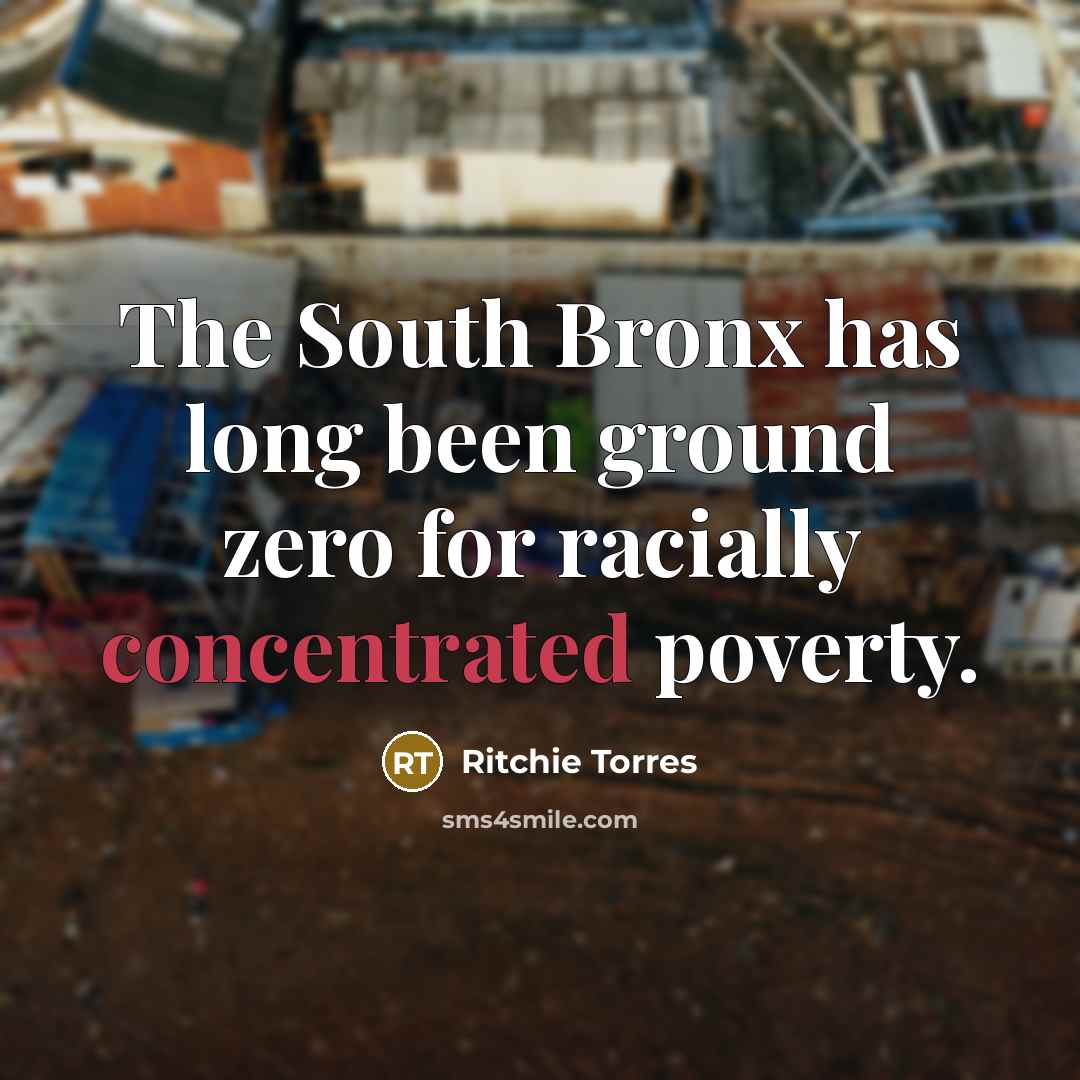 “The South Bronx has long been ground zero for racially concentrated poverty.” quote by Ritchie Torres