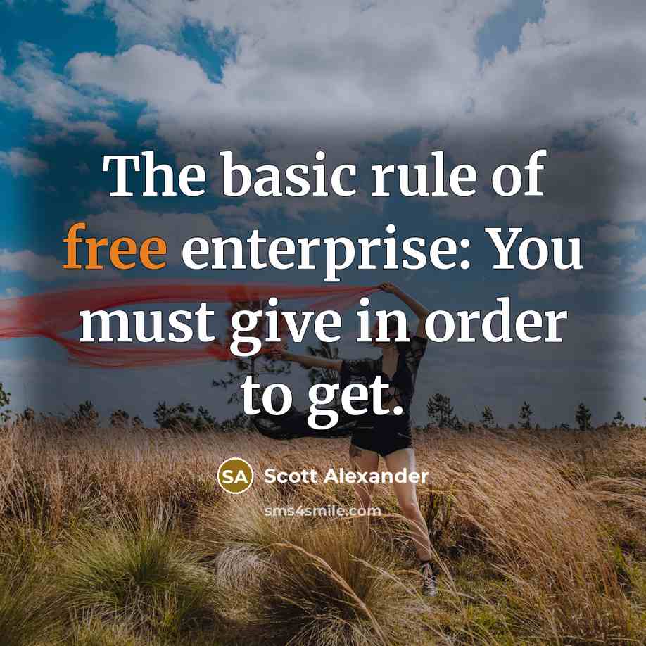 “The basic rule of free enterprise: You must give in order to get.” quote by Scott Alexander