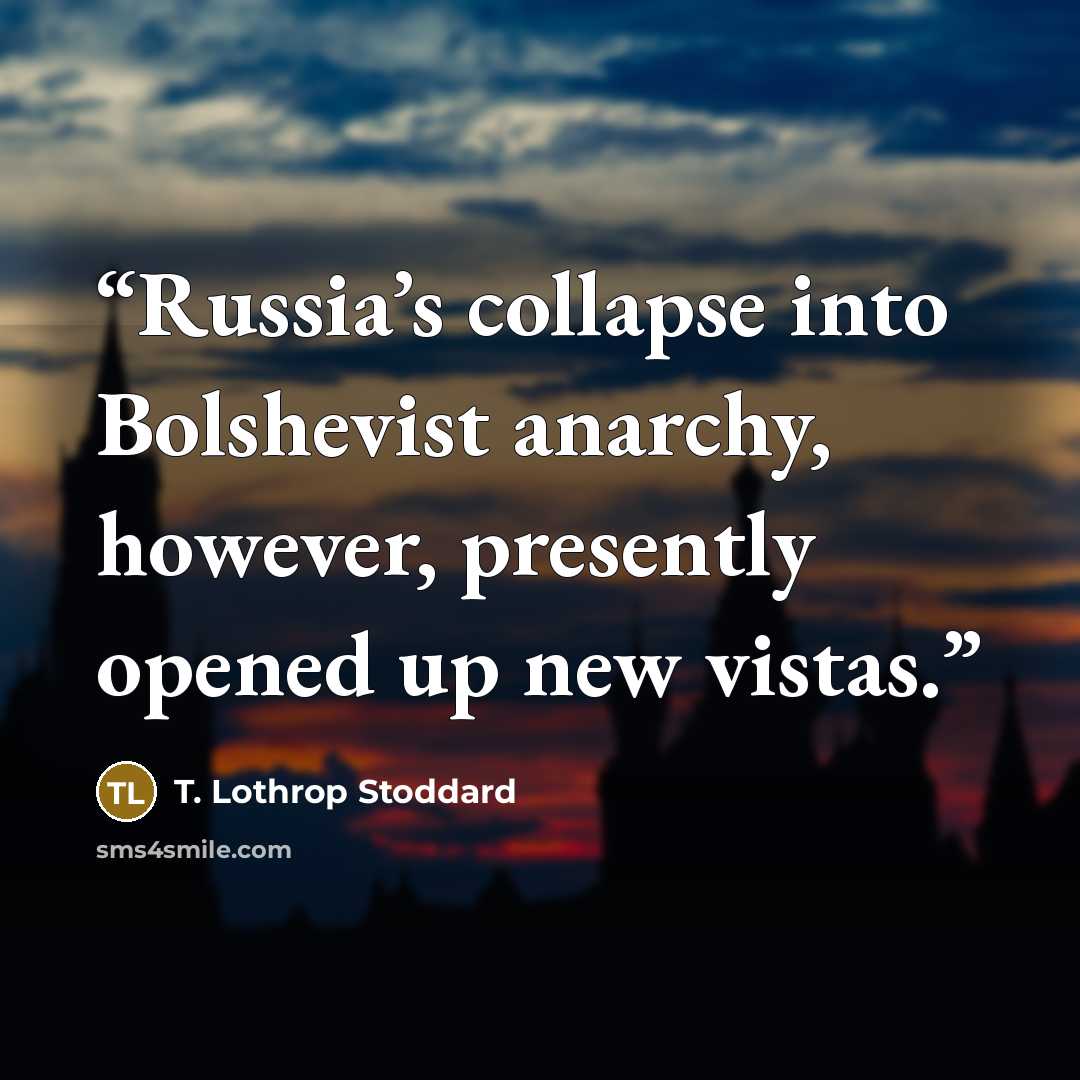“Russia’s collapse into Bolshevist anarchy, however, presently opened up new vistas.” quote by T. Lothrop Stoddard