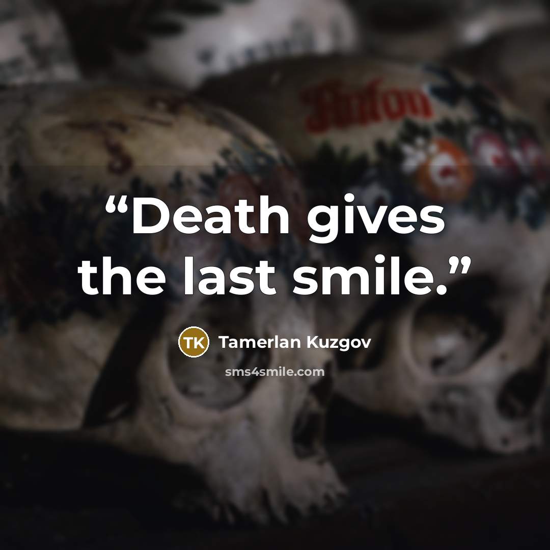 “Death gives the last smile.” quote by Tamerlan Kuzgov