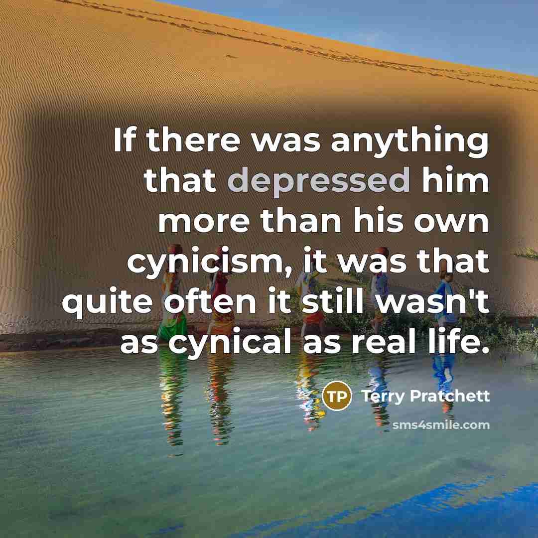 “If there was anything that depressed him more than his own cynicism, it was that quite often it still wasn't as cynical as real life.” quote by Terry Pratchett
