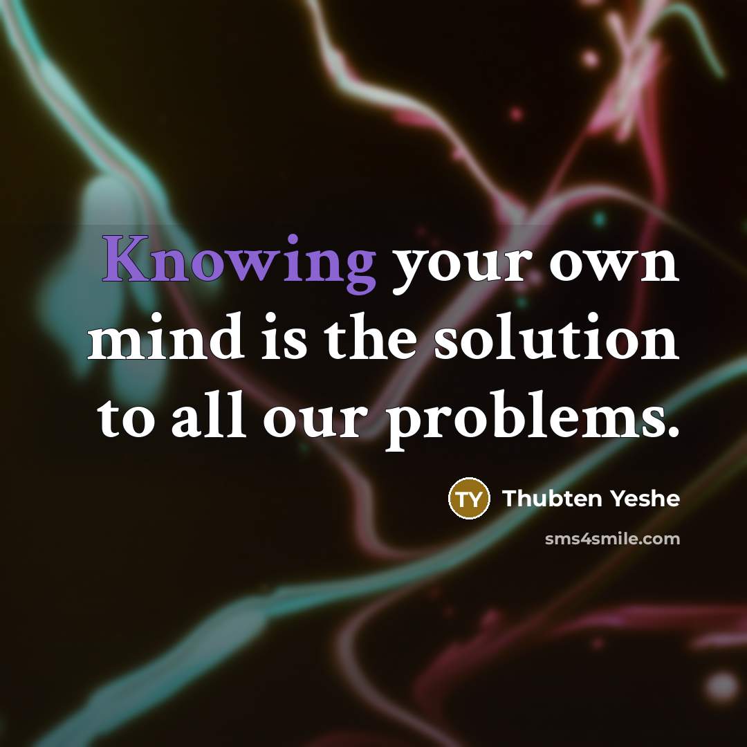 “Knowing your own mind is the solution to all our problems.” quote by Thubten Yeshe
