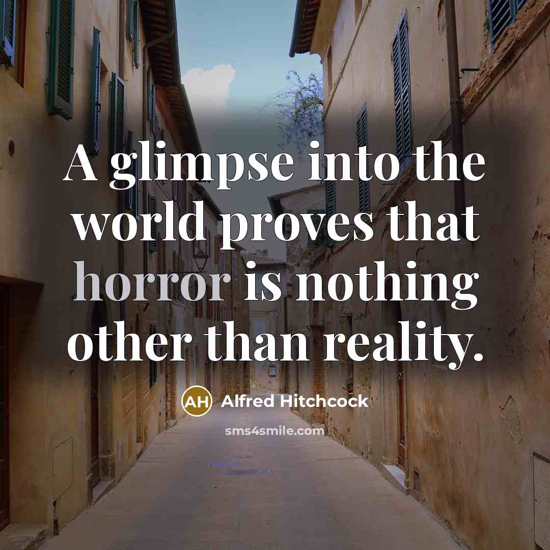 “A glimpse into the world proves that horror is nothing other than reality.” quote by Alfred Hitchcock