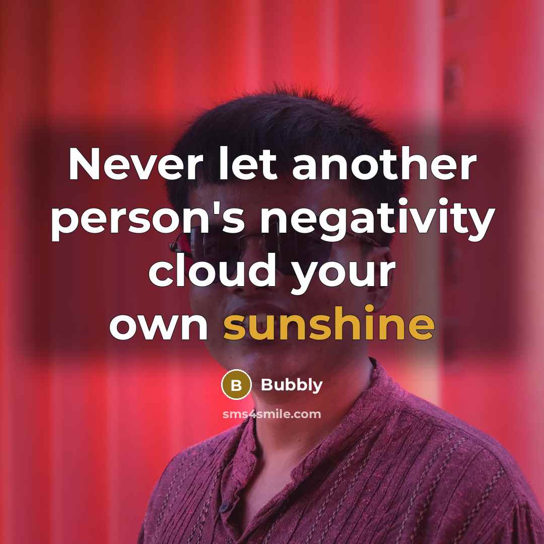 “Never let another person's negativity cloud your own sunshine” quote by Bubbly