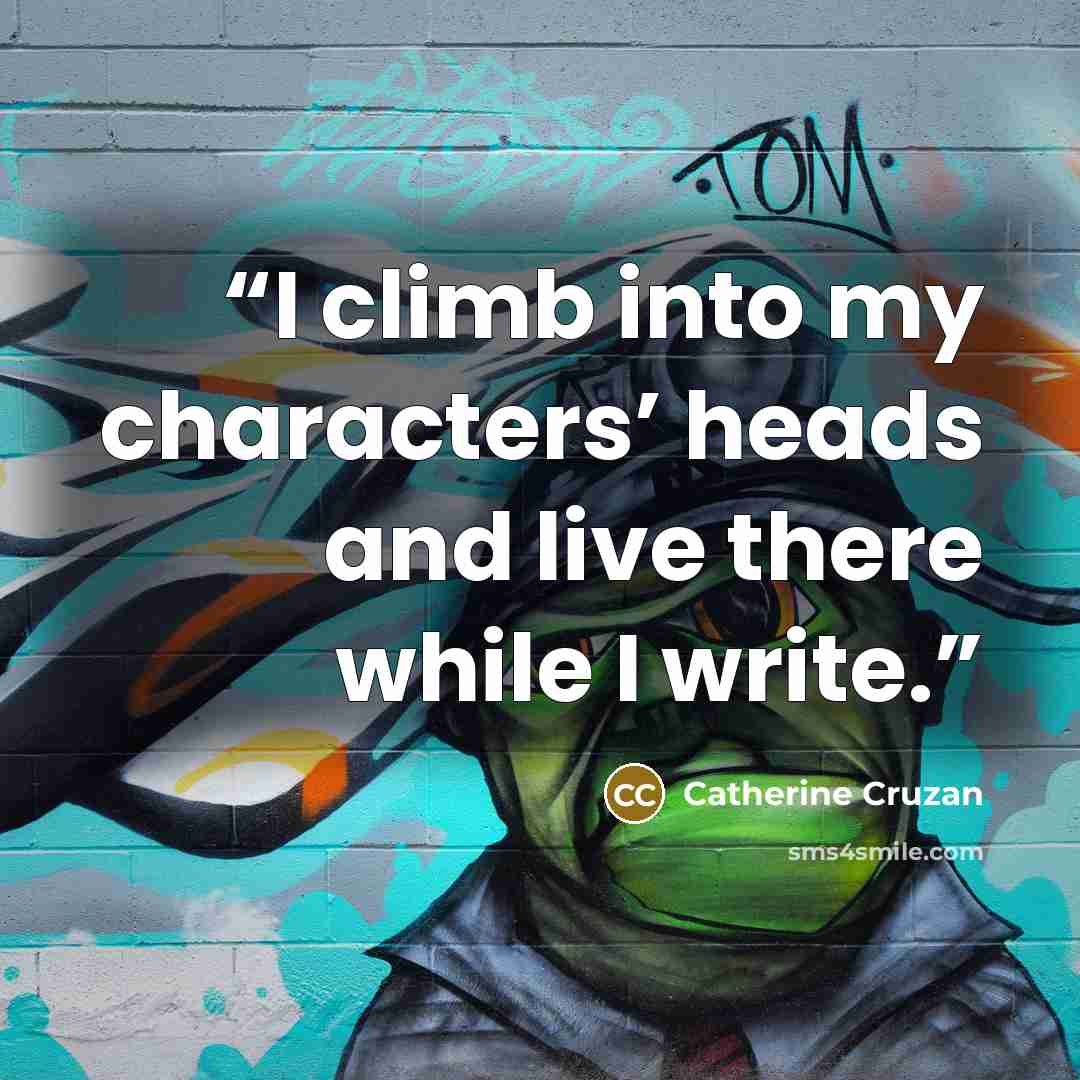 “I climb into my characters’ heads and live there while I write.” quote by Catherine Cruzan