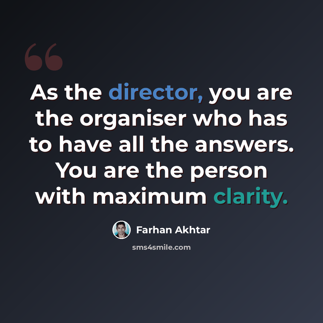 “As the director, you are the organiser who has to have all the answers. You are the person with maximum clarity.” quote by Farhan Akhtar