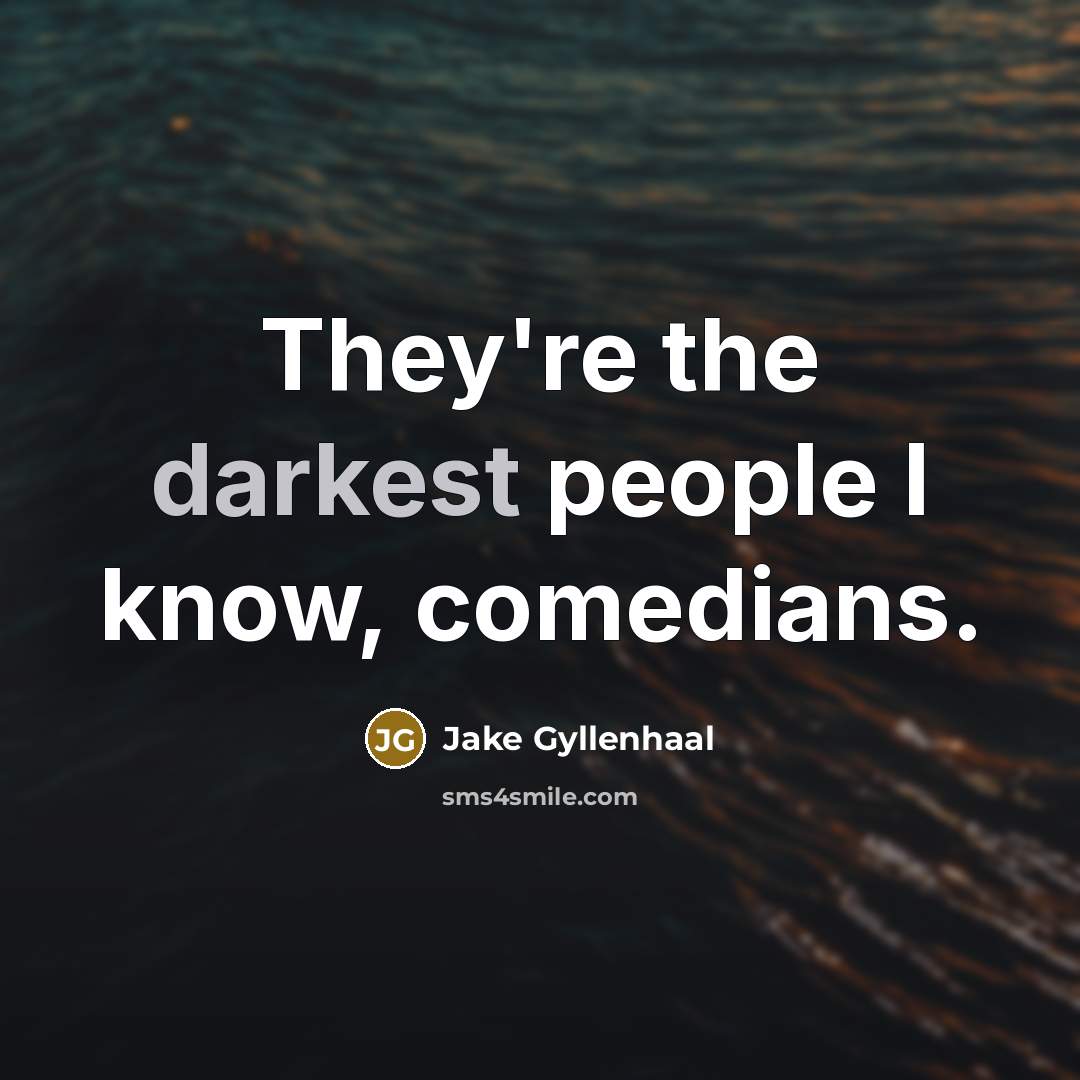 “They're the darkest people I know, comedians.” quote by Jake Gyllenhaal