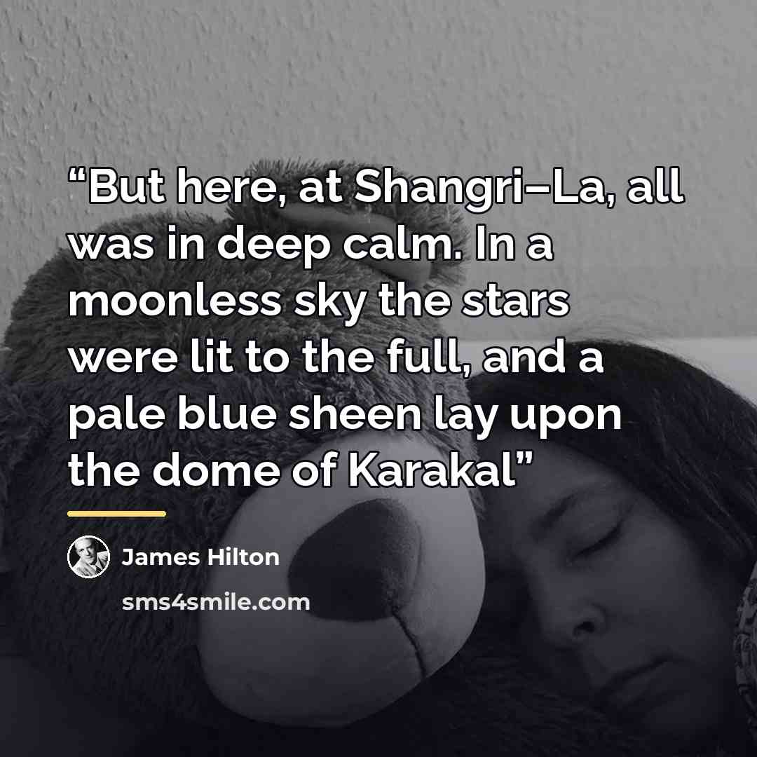 “But here, at Shangri–La, all was in deep calm. In a moonless sky the stars were lit to the full, and a pale blue sheen lay upon the dome of Karakal” quote by James Hilton