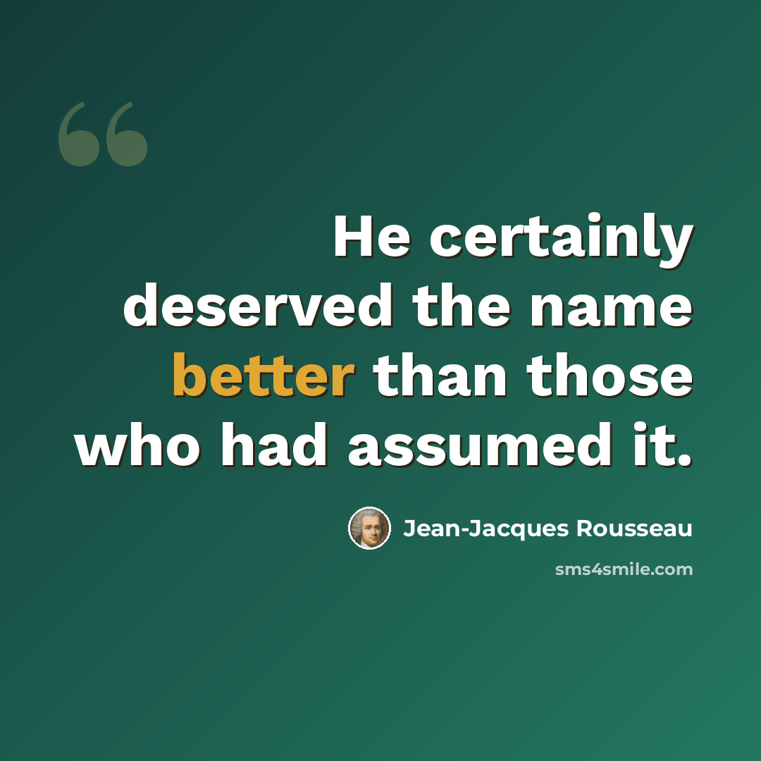 “He certainly deserved the name better than those who had assumed it.” quote by Jean-Jacques Rousseau