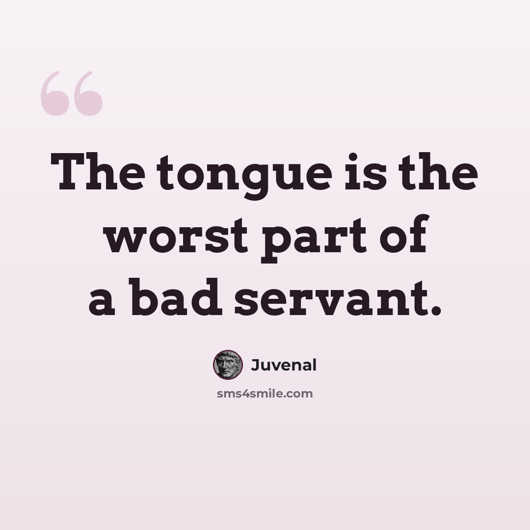 “The tongue is the worst part of a bad servant.” quote by Juvenal