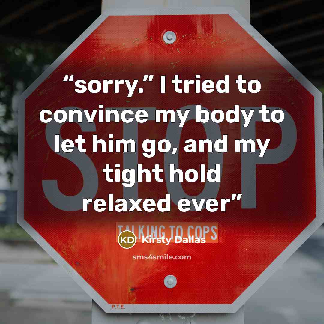 “sorry.” I tried to convince my body to let him go, and my tight hold relaxed ever” quote by Kirsty Dallas