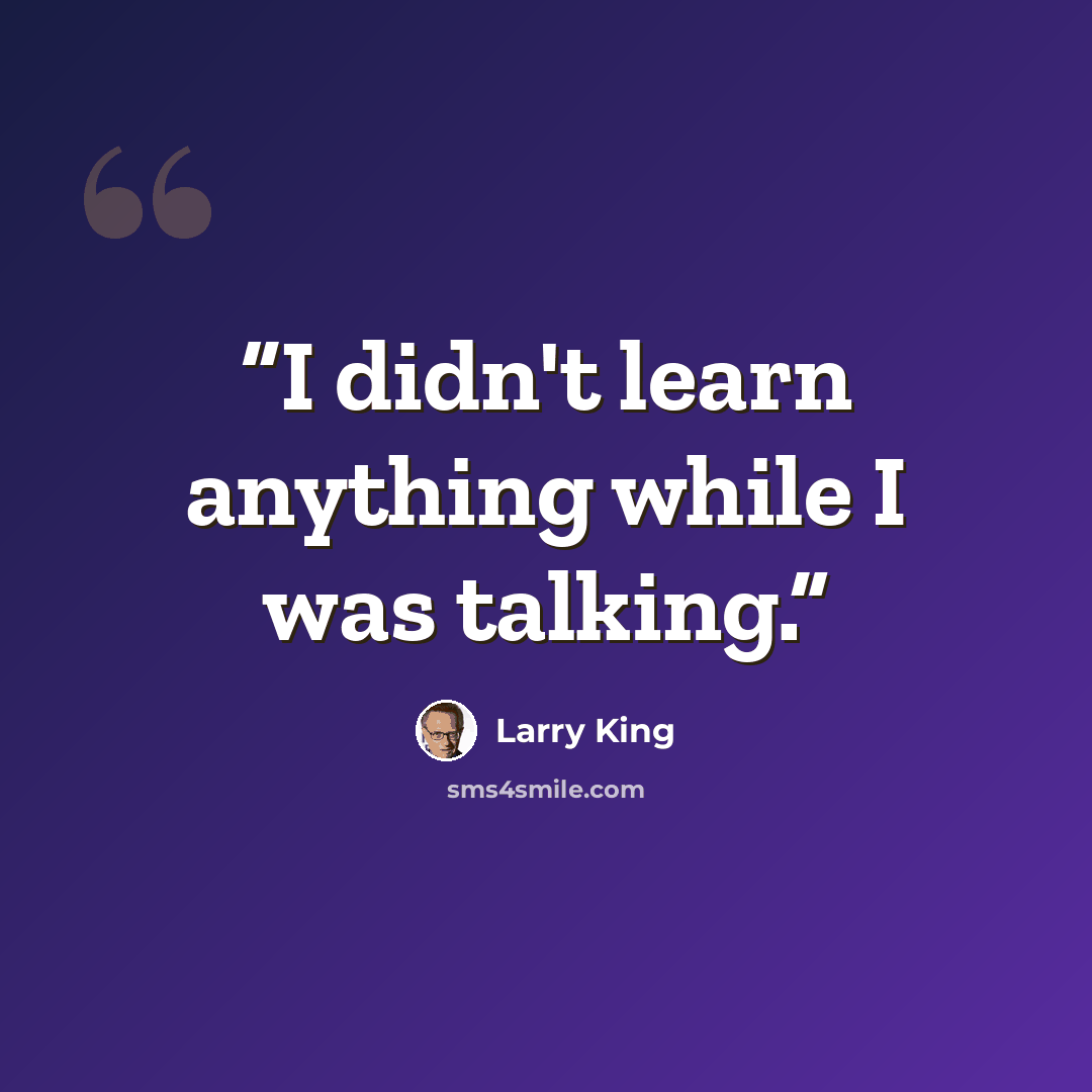 “I didn't learn anything while I was talking.” quote by Larry King